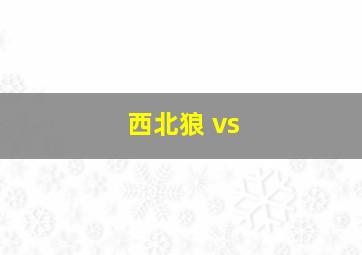 西北狼 vs